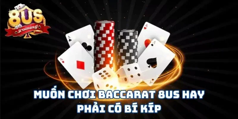 Baccarat 8US - Học Ngay Mẹo Hay Để Bách Chiến Bách Thắng 2 Muốn chơi Baccarat 8US hay phải có bí kíp