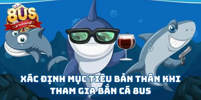Bắn Cá 8US - Vùng Biển Tuyệt Vời Để Thể Hiện Kỹ Năng 3 Hiểu rõ mục tiêu mình muốn khi chơi bắn cá 8US