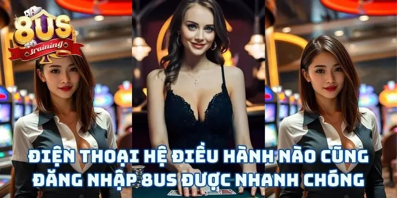 Điện thoại hệ điều hành nào cũng đăng nhập 8US được nhanh chóng