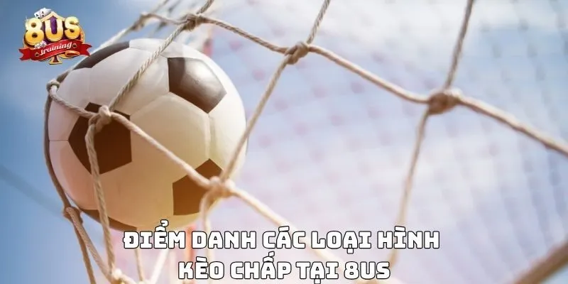 Điểm danh các loại hình kèo chấp tại 8US