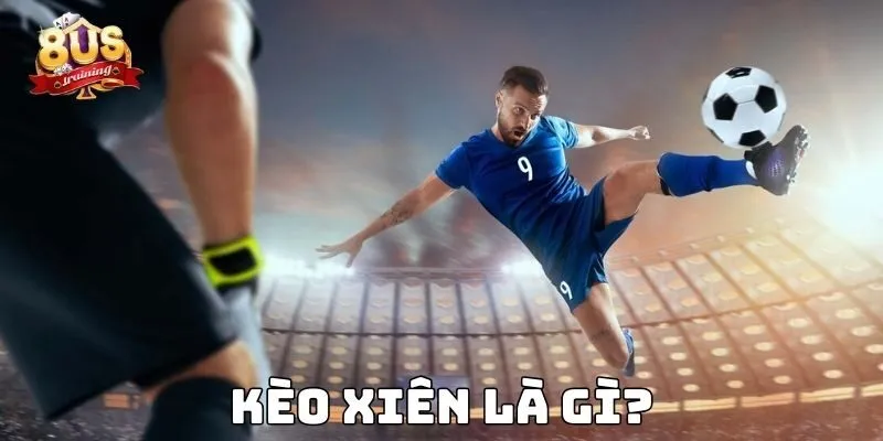 Kèo Xiên 8US – Chiến Thuật Đột Phá Cho Người Chơi 2 Kèo xiên là gì?