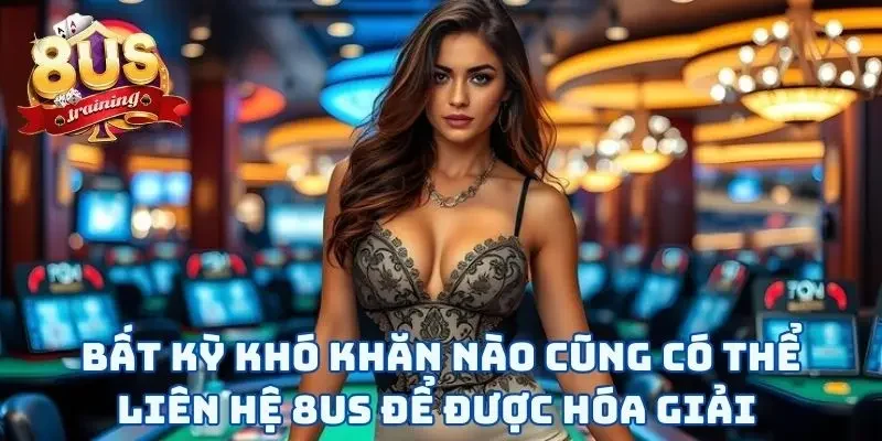 Bất kỳ khó khăn nào cũng có thể liên hệ 8US để được hóa giải 