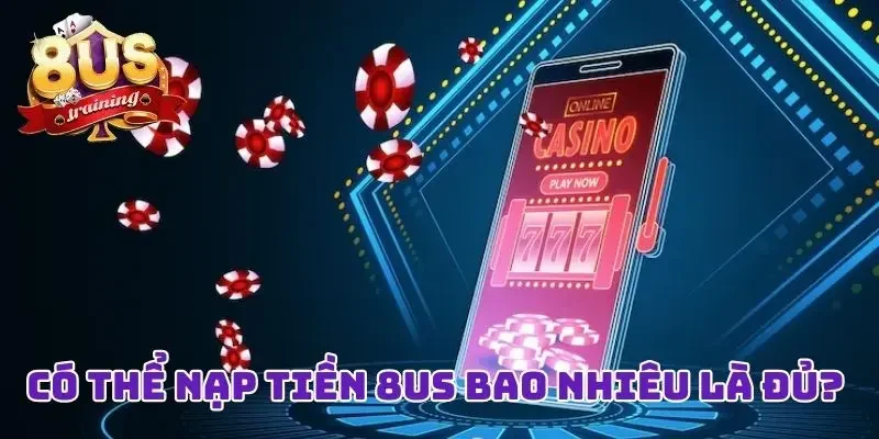 Nạp Tiền 8US Liền Tay Với Bất Kỳ Cách Thức Nào Bạn Thích 4 Nạp tiền 8US - Hạn mức cho các phương thức