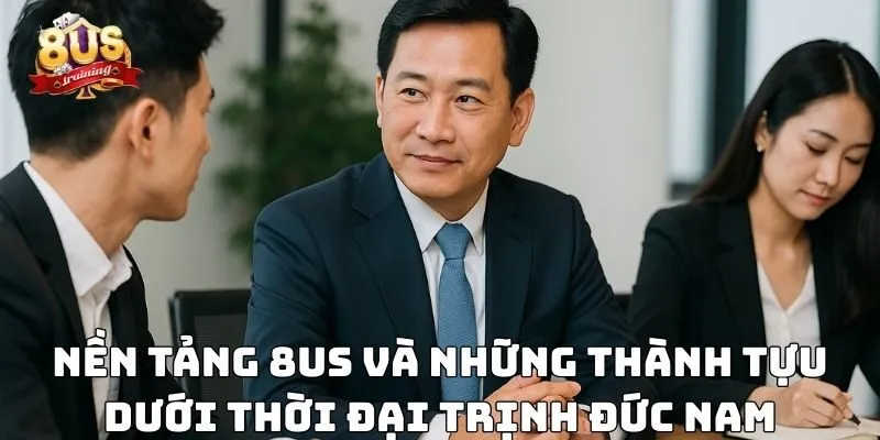 Tác Giả 8US 3 Nền tảng 8US và những thành tựu dưới thời đại Trịnh Đức Nam