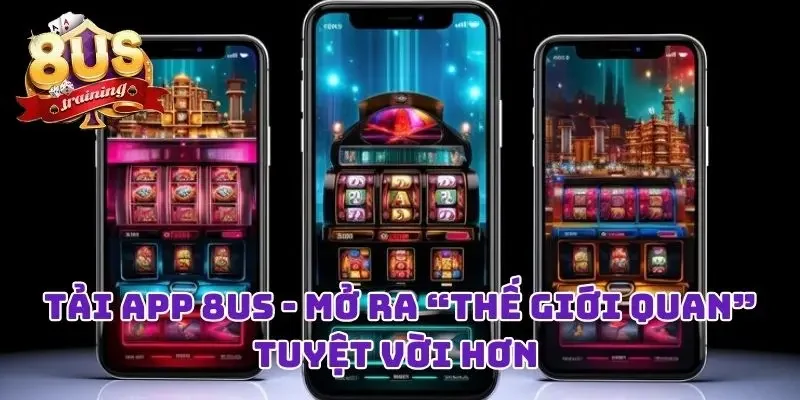 Tải App 8US - Ứng Dụng Cá Cược Cực Đỉnh, Trải Nghiệm Mượt Mà 1 Tải App 8US - Mở Ra “Thế Giới Quan” Tuyệt Vời Hơn
