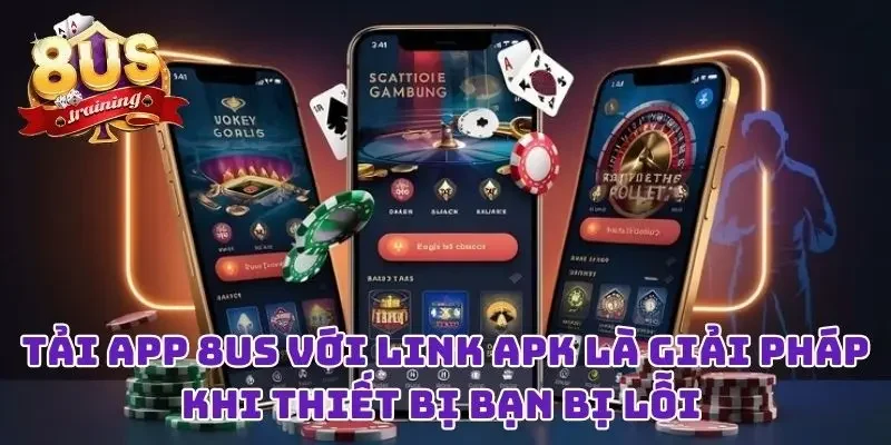 Tải App 8US - Ứng Dụng Cá Cược Cực Đỉnh, Trải Nghiệm Mượt Mà 3 Tải app 8US với link APK là giải pháp khi thiết bị bạn bị lỗi