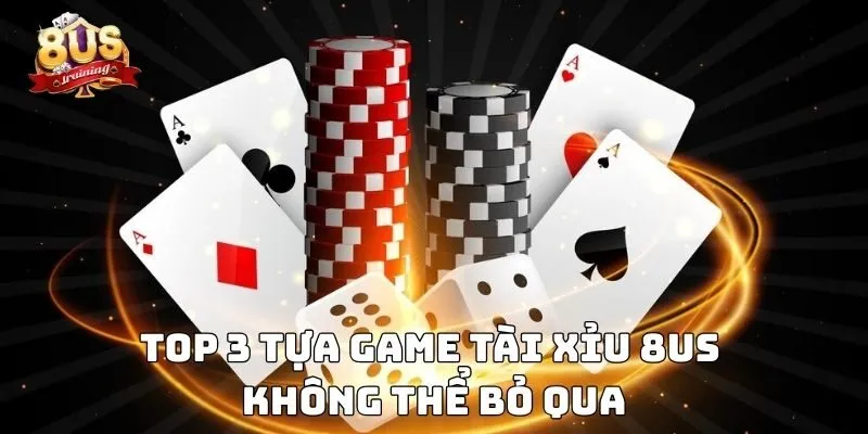 Tài Xỉu 8us – Trải Nghiệm Game Xúc Xắc Đỉnh Cao 3 Top 3 tựa game tài xỉu 8US không thể bỏ qua